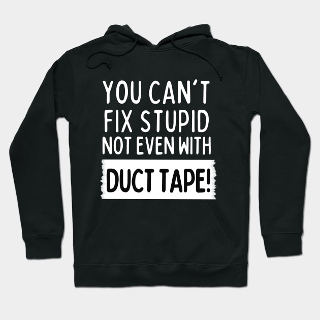 You can't fix stupid, not even with duct tape! Hoodie by mksjr